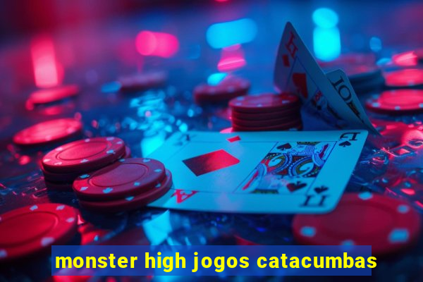 monster high jogos catacumbas